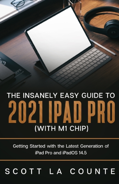 The Insanely Easy Guide to the 2021 iPad Pro (with M1 Chip) : Getting Started with the Latest Generation of iPad Pro and iPadOS 14.5, Paperback / softback Book