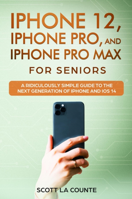 iPhone 12, iPhone Pro, and iPhone Pro Max For Senirs : A Ridiculously Simple Guide to the Next Generation of iPhone and iOS 14, EPUB eBook