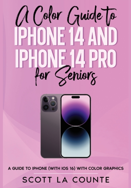 A Color Guide to iPhone 14 and iPhone 14 Pro for Seniors : A Guide to the 2022 iPhone (with iOS 16) with Full Color Graphics and Illustrations, Paperback / softback Book