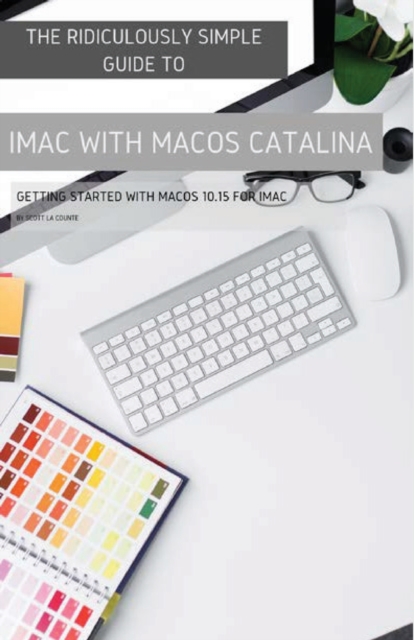The Ridiculously Simple Guide to iMac with MacOS Catalina : Getting Started with MacOS 10.15 for iMac (Color Edition), Paperback / softback Book
