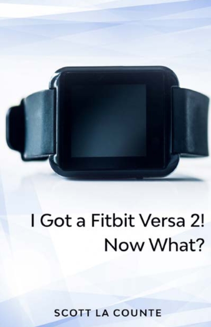 Yout Got a Fitbit Versa 2! Now What? : Getting Started With the Versa 2, Paperback / softback Book