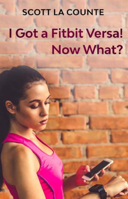 You Got a Fitbit Versa! Now What? : Getting Started With the Versa, Paperback / softback Book
