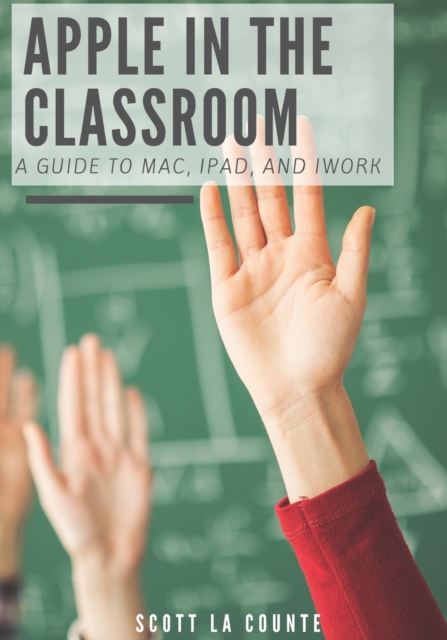 Apple In the Classroom : A Guide to Mac, iPad, and iWork, Paperback / softback Book