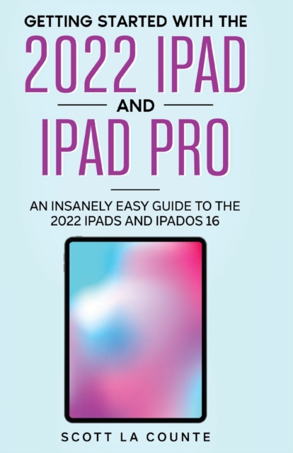 Getting Started with the 2022 iPad and iPad Pro : An Insanely Easy Guide to the 2022 iPad and iPadOS 16, Paperback / softback Book