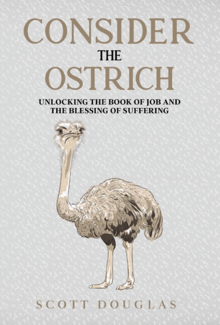 Consider the Ostrich : Unlocking the Book of Job and the Blessing of Suffering, Hardback Book