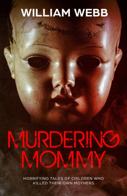 Murdering Mommy : Horrifying Tales of Children Who Killed Their Own Mothers, Paperback / softback Book