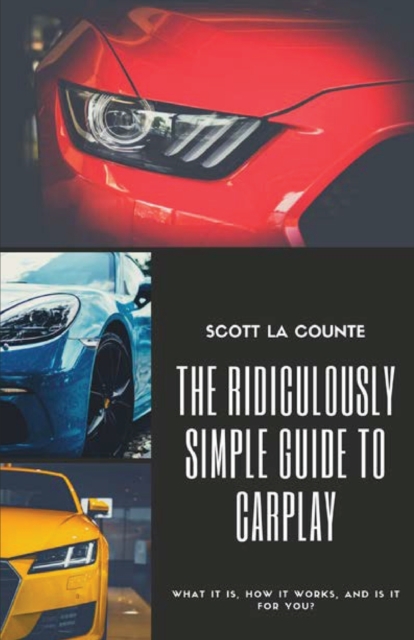 The Ridiculously Simple Guide to Carplay : What It Is, How It Works, and Is It for You, Paperback / softback Book
