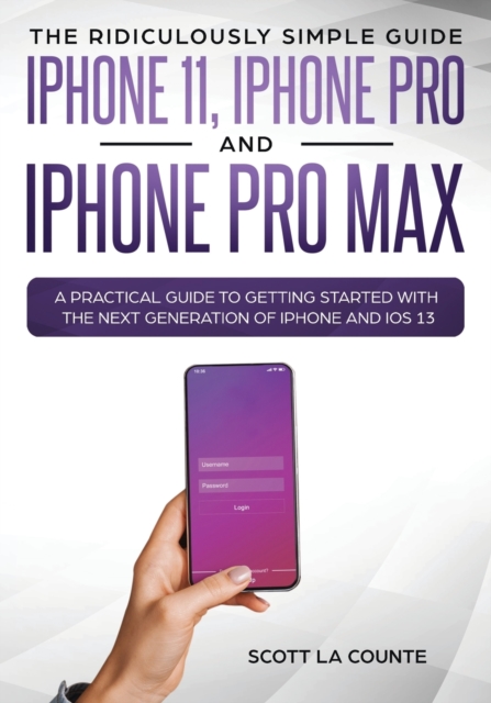 The Ridiculously Simple Guide to iPhone 11, iPhone Pro and iPhone Pro Max : A Practical Guide to Getting Started With the Next Generation of iPhone and iOS 13 (Color Edition), Paperback / softback Book