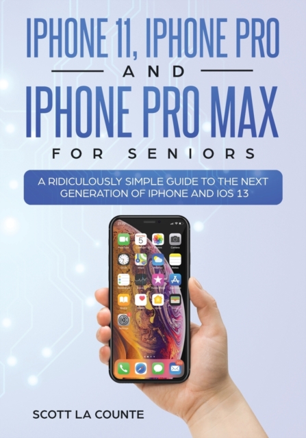 iPhone 11, iPhone Pro, and iPhone Pro Max for Seniors : A Ridiculously Simple Guide to the Next Generation of iPhone and IOS 13, Paperback / softback Book