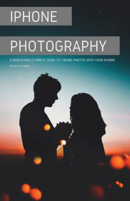 iPhone Photography : A Ridiculously Simple Guide To Taking Photos With Your iPhone, Paperback / softback Book
