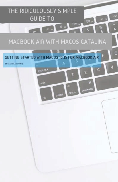 The Ridiculously Simple Guide to MacBook Air (Retina) with MacOS Catalina Catalina : Getting Started with MacOS 10.15 for MacBook Air (Color Edition), Paperback / softback Book