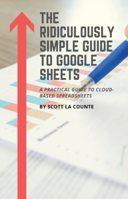 The Ridiculously Simple Guide to Google Sheets : A Practical Guide to Cloud-Based Spreadsheets, Paperback / softback Book