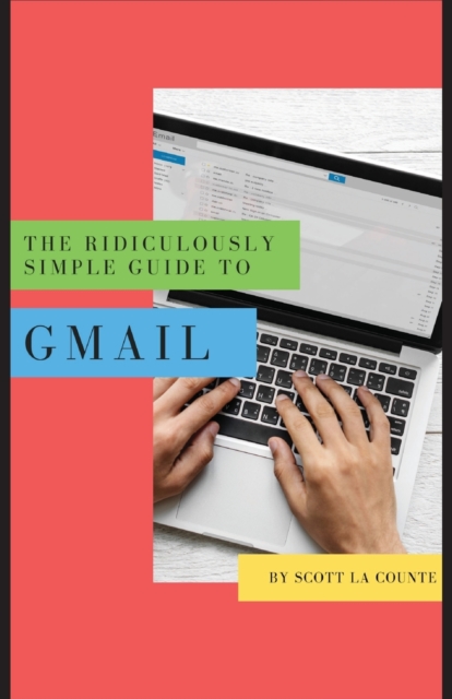 The Ridiculously Simple Guide to Gmail : The Absolute Beginners Guide to Getting Started with Email, Paperback / softback Book