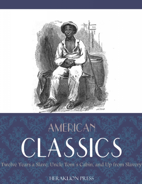 American Classics: Twelve Years a Slave, Uncle Toms Cabin and Up From Slavery, EPUB eBook