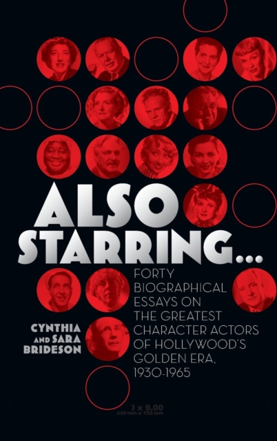 Also Starring... Forty Biographical Essays on the Greatest Character Actors of Hollywood's Golden Era, 1930-1965, Hardback Book