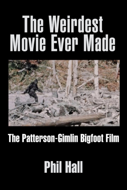 The Weirdest Movie Ever Made : The Patterson-Gimlin Bigfoot Film, Paperback / softback Book