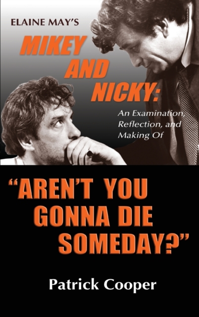 "Aren't You Gonna Die Someday?" Elaine May's Mikey and Nicky : An Examination, Reflection, and Making Of (hardback), Hardback Book
