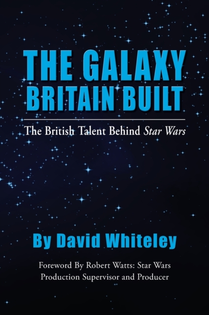 The Galaxy Britain Built - The British Talent Behind Star Wars, Paperback / softback Book
