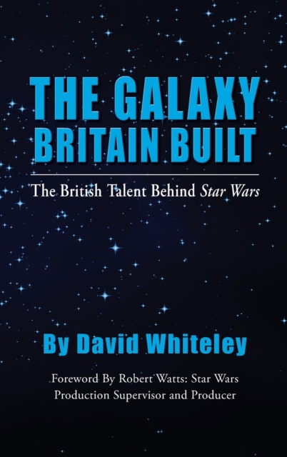 The Galaxy Britain Built - The British Talent Behind Star Wars (hardback), Hardback Book
