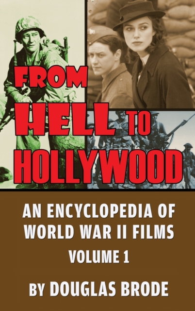 From Hell To Hollywood : An Encyclopedia of World War II Films Volume 1 (hardback), Hardback Book