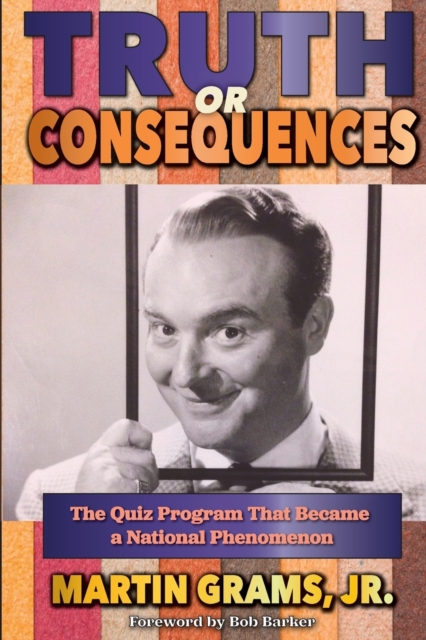 Truth or Consequences : The Quiz Program that Became a National Phenomenon, Paperback / softback Book