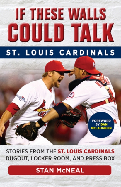 If These Walls Could Talk: St. Louis Cardinals : Stories from the St. Louis Cardinals Dugout, Locker Room, and Press Box, Paperback / softback Book