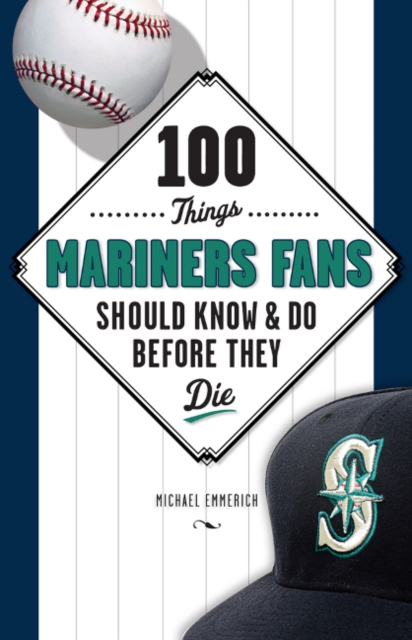 100 Things Mariners Fans Should Know & Do Before They Die, Paperback / softback Book