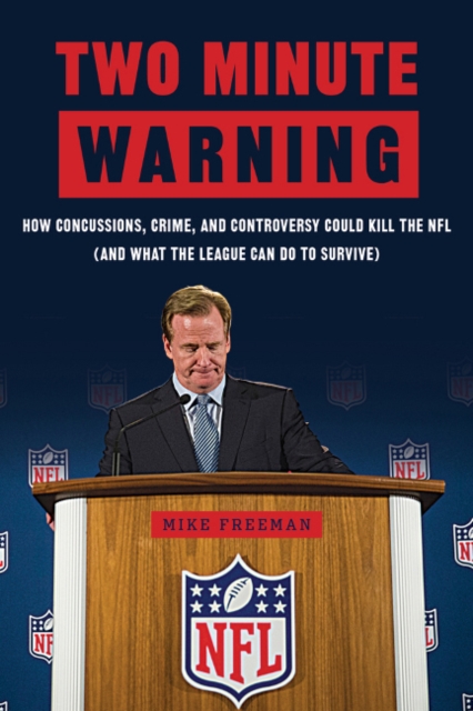 Two Minute Warning : How Concussions, Crime, and Controversy Could Kill the NFL (And What the League Can Do to Survive), Hardback Book