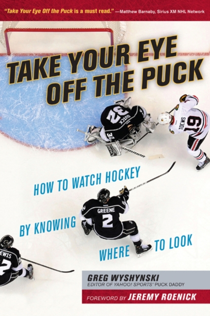 Take Your Eye Off the Puck : How to Watch Hockey By Knowing Where to Look, Paperback / softback Book