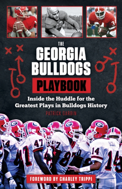The Georgia Bulldogs Playbook : Inside the Huddle for the Greatest Plays in Bulldogs History, Paperback / softback Book