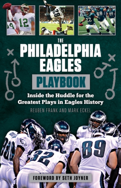 The Philadelphia Eagles Playbook : Inside the Huddle for the Greatest Plays in Eagles History, Paperback / softback Book
