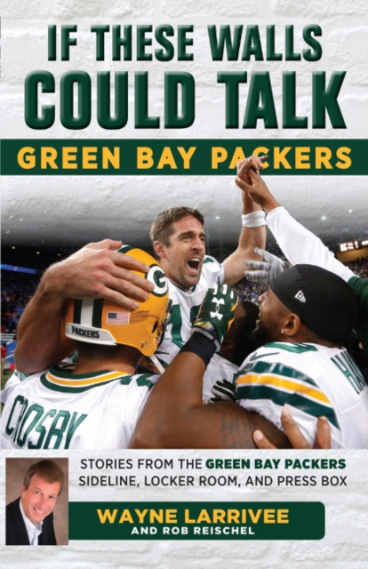 If These Walls Could Talk: Green Bay Packers : Stories from the Green Bay Packers Sideline, Locker Room, and Press Box, Paperback / softback Book