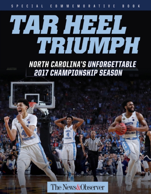 Tar Heel Triumph : North Carolinaas Unforgettable 2017 Championship Season, Paperback / softback Book