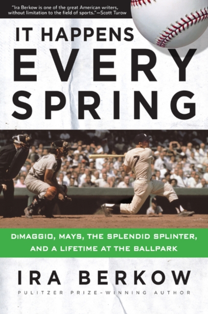 It Happens Every Spring : DiMaggio, Mays, the Splendid Splinter, and a Lifetime at the Ballpark, Paperback / softback Book