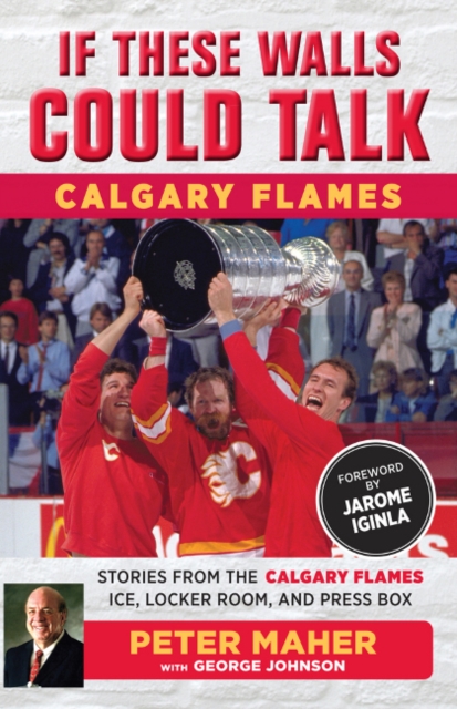 If These Walls Could Talk: Calgary Flames : Stories from the Calgary Flames Ice, Locker Room, and Press Box, Paperback / softback Book