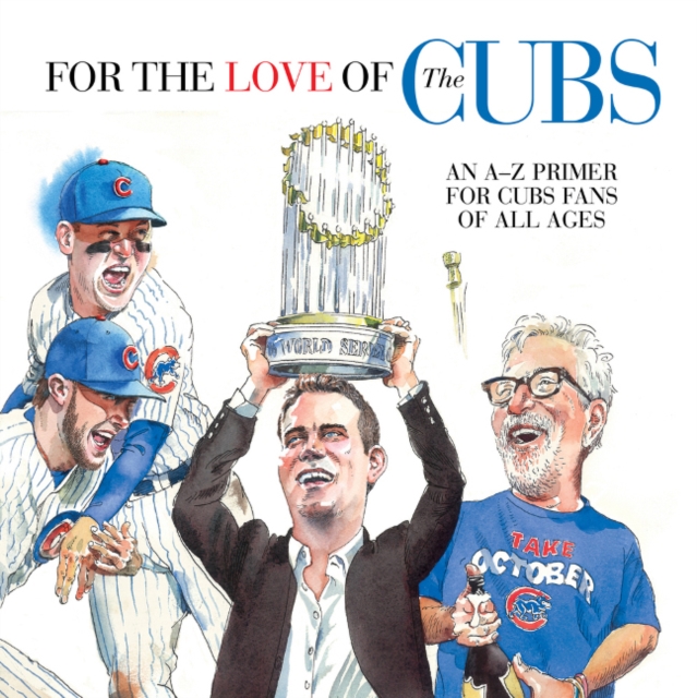 For the Love of the Cubs : An A-Z Primer for Cubs Fans of All Ages, Hardback Book