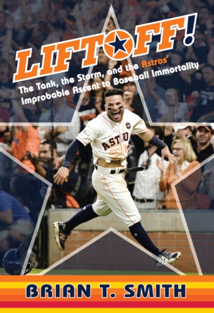 Liftoff! : The Tank, the Storm, and the Astros' Improbable Ascent to Baseball Immortality, Hardback Book