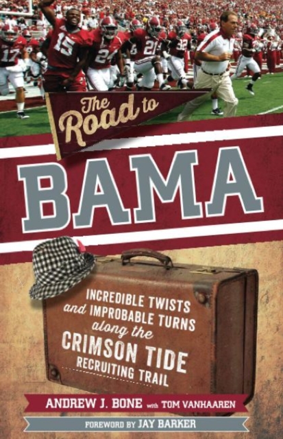 The Road to Bama : Incredible Twists and Improbable Turns Along the Alabama Crimson Tide Recruiting Trail, Paperback / softback Book