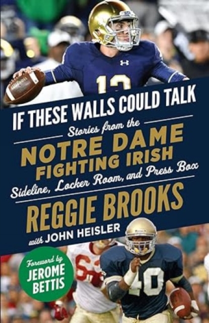 If These Walls Could Talk: Notre Dame Fighting Irish : Stories from the Notre Dame Fighting Irish Sideline, Locker Room, and Press Box, Paperback / softback Book