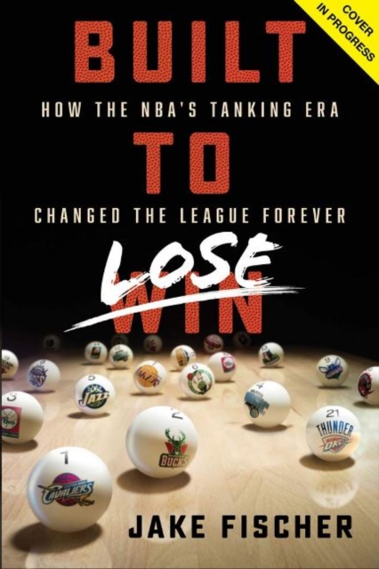 Built to Lose : How the NBA's Tanking Era Changed the League Forever, Hardback Book