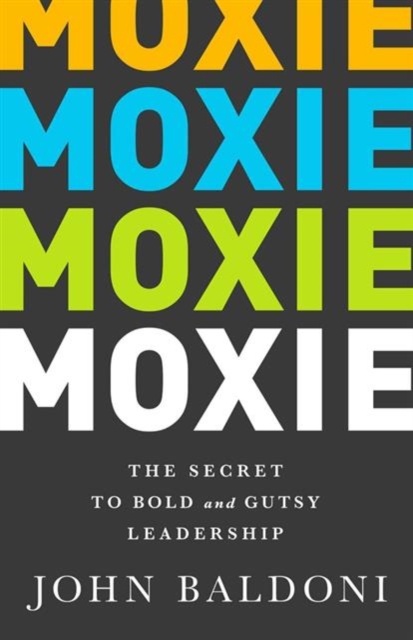 Moxie : The Secret to Bold and Gutsy Leadership, Hardback Book