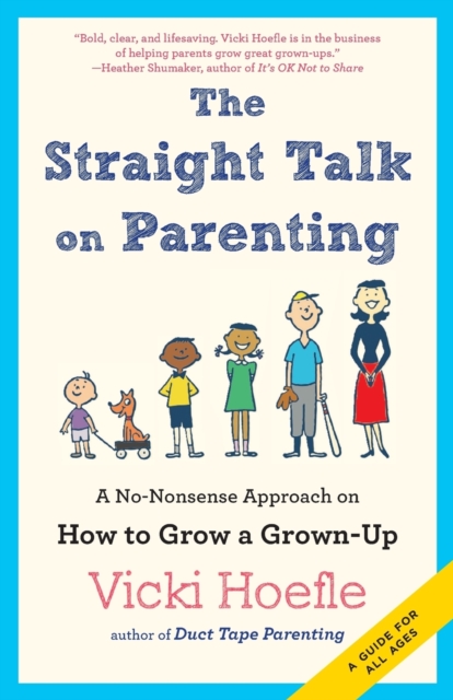 Straight Talk on Parenting : A No-Nonsense Approach on How to Grow a Grown-Up, Paperback / softback Book