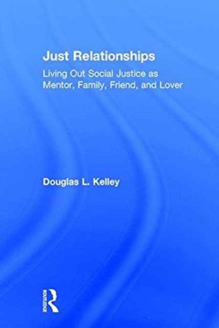 Just Relationships : Living Out Social Justice as Mentor, Family, Friend, and Lover, Hardback Book