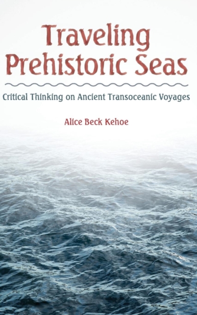 Traveling Prehistoric Seas : Critical Thinking on Ancient Transoceanic Voyages, Hardback Book