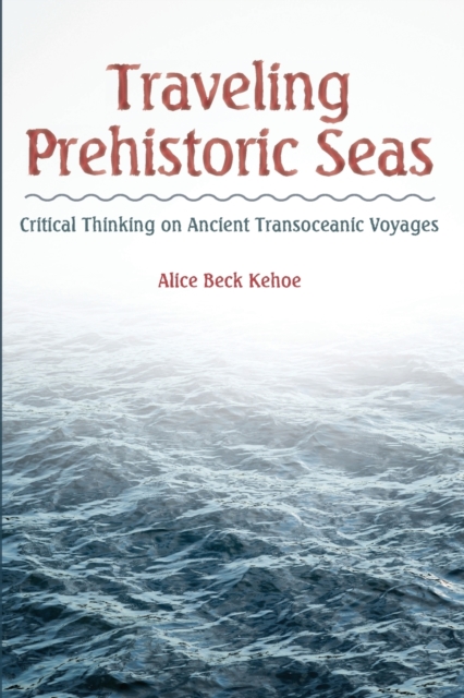 Traveling Prehistoric Seas : Critical Thinking on Ancient Transoceanic Voyages, Paperback / softback Book
