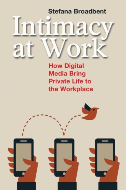 Intimacy at Work : How Digital Media Bring Private Life to the Workplace, Hardback Book