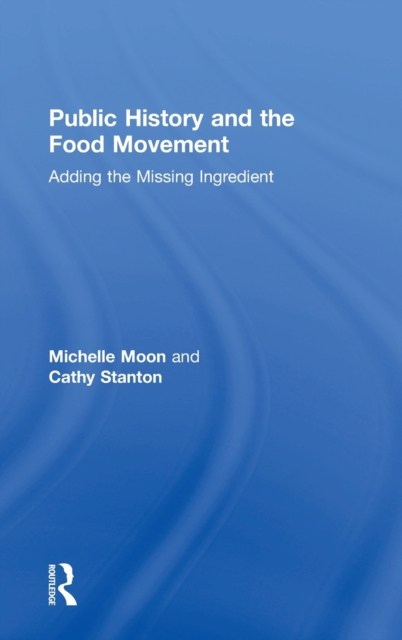 Public History and the Food Movement : Adding the Missing Ingredient, Hardback Book