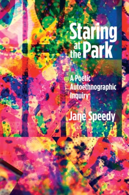 Staring at the Park : A Poetic Autoethnographic Inquiry, Hardback Book
