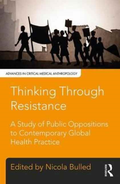 Thinking Through Resistance : A study of public oppositions to contemporary global health practice, Hardback Book