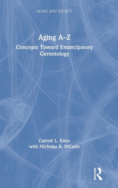 Aging A-Z : Concepts Toward Emancipatory Gerontology, Hardback Book